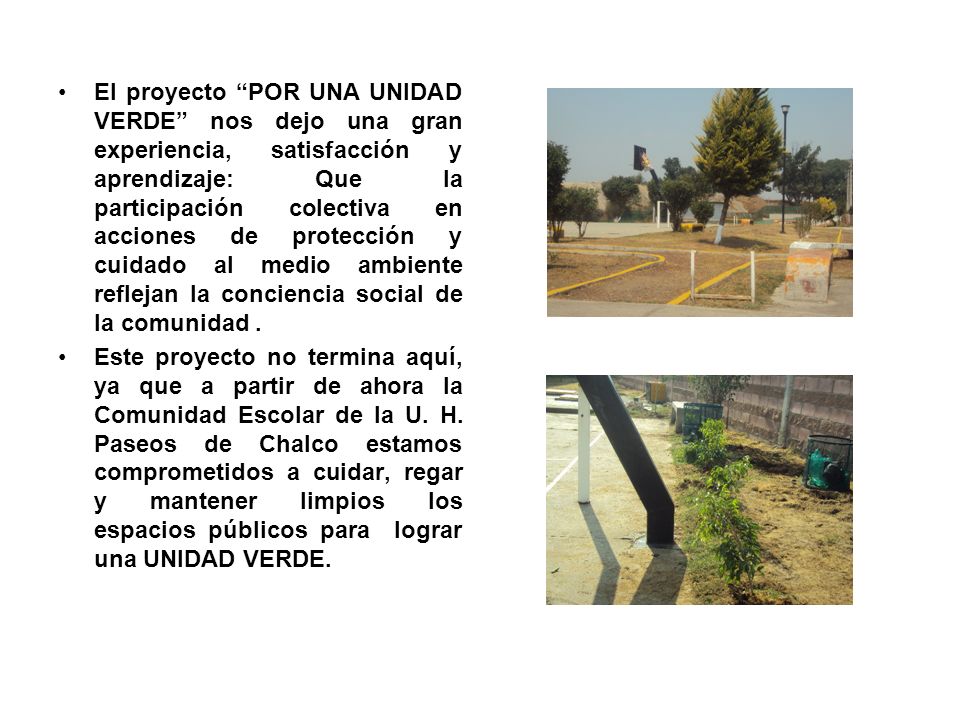 El proyecto POR UNA UNIDAD VERDE nos dejo una gran experiencia, satisfacción y aprendizaje: Que la participación colectiva en acciones de protección y cuidado al medio ambiente reflejan la conciencia social de la comunidad .