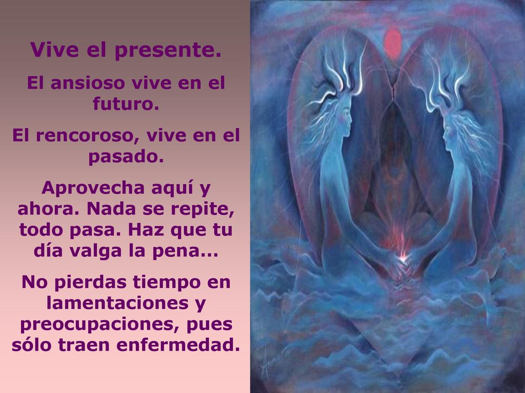 El ansioso vive en el futuro. El rencoroso, vive en el pasado.