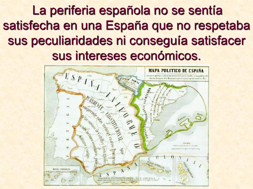 La periferia española no se sentía satisfecha en una España que no respetaba sus peculiaridades ni conseguía satisfacer sus intereses económicos.