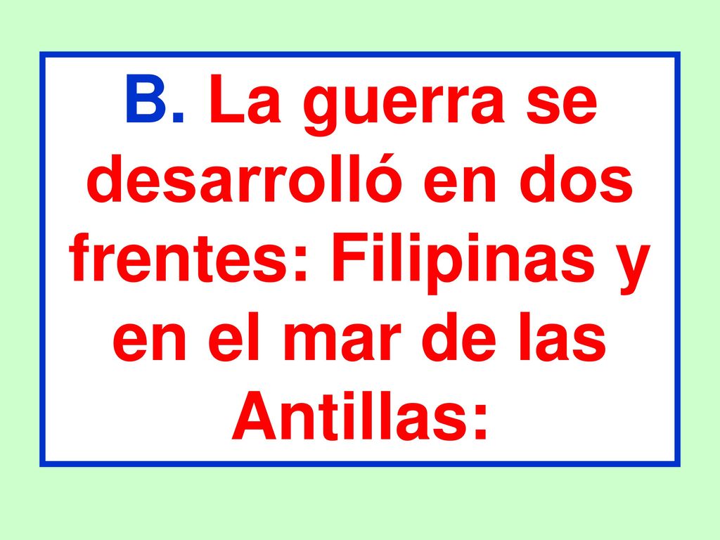 B. La guerra se desarrolló en dos frentes: Filipinas y en el mar de las Antillas: