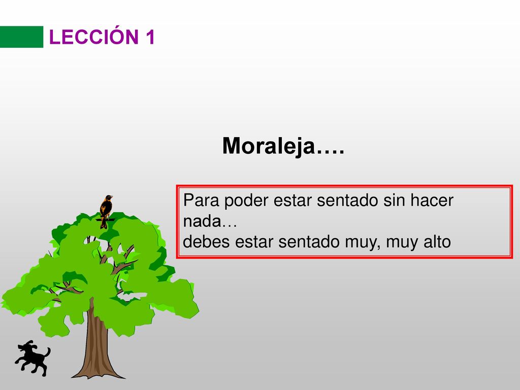 Moraleja…. LECCIÓN 1 Para poder estar sentado sin hacer nada…