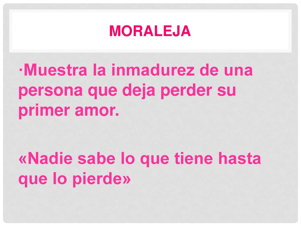 Moraleja ·Muestra la inmadurez de una persona que deja perder su primer amor.