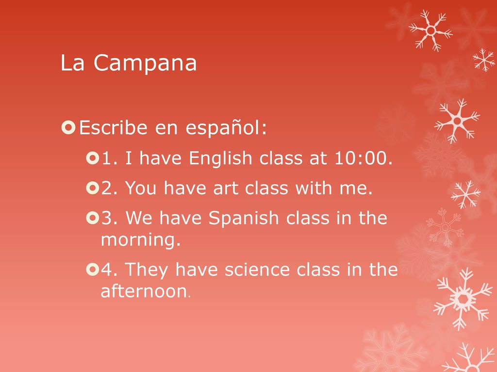 La Campana Escribe en español: 1. I have English class at 10:00.