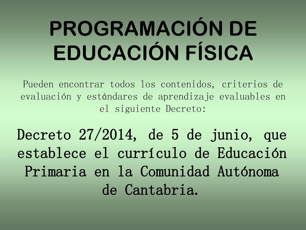 PROGRAMACIÓN DE EDUCACIÓN FÍSICA Pueden encontrar todos los contenidos, criterios de evaluación y estándares de aprendizaje evaluables en el siguiente Decreto: