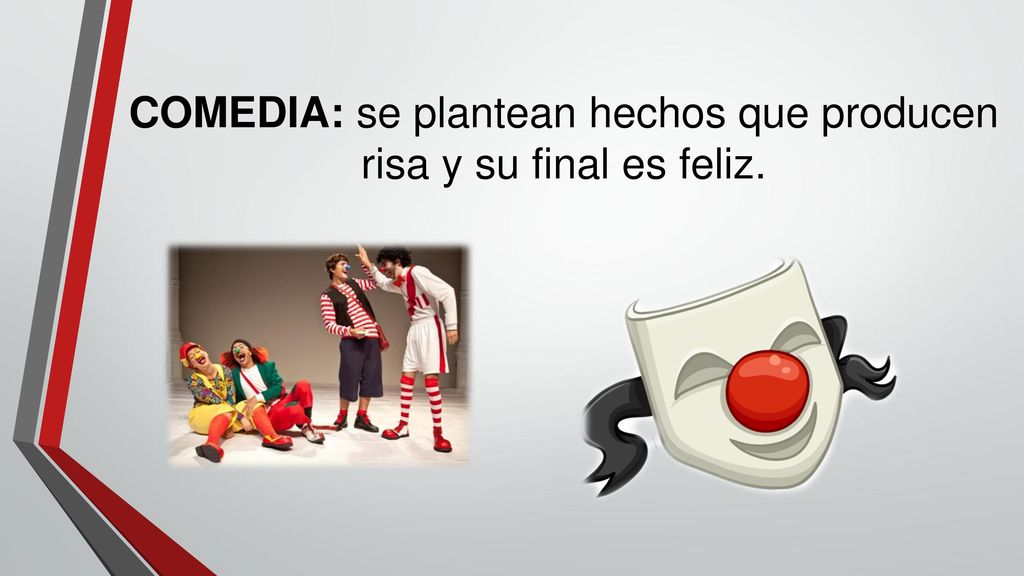 COMEDIA: se plantean hechos que producen risa y su final es feliz.