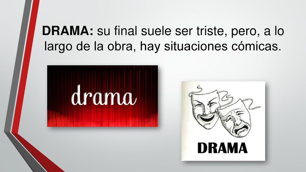 DRAMA: su final suele ser triste, pero, a lo largo de la obra, hay situaciones cómicas.