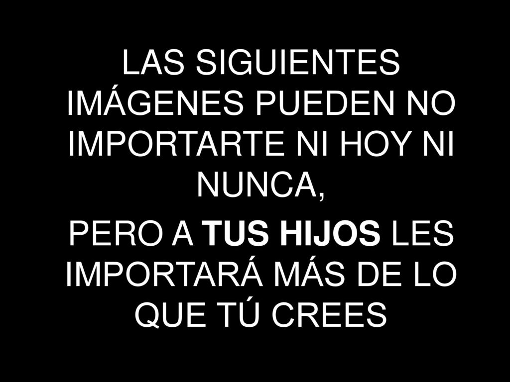 LAS SIGUIENTES IMÁGENES PUEDEN NO IMPORTARTE NI HOY NI NUNCA,