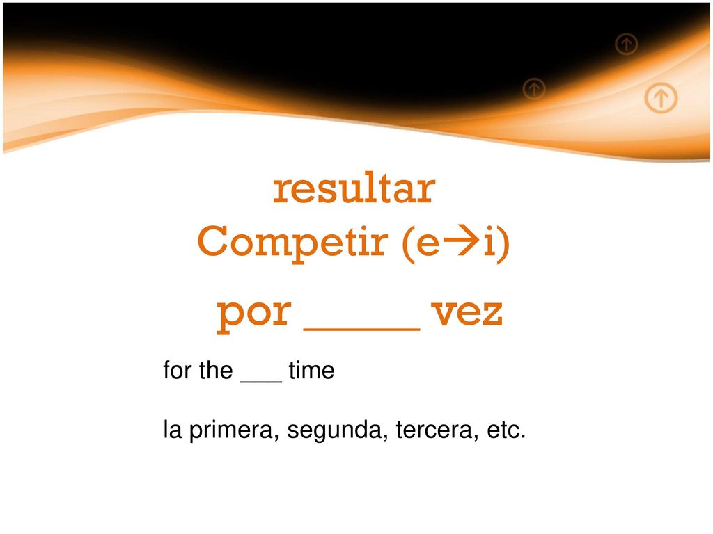 resultar por _____ vez Competir (ei) for the ___ time