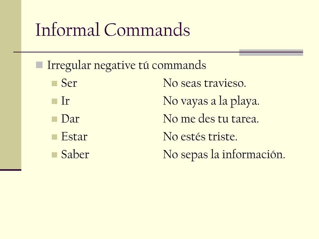 Informal Commands Irregular negative tú commands Ser No seas travieso.