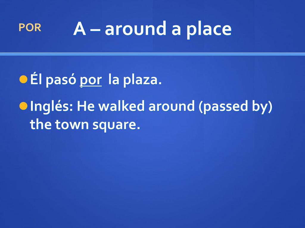 A – around a place Él pasó por la plaza.