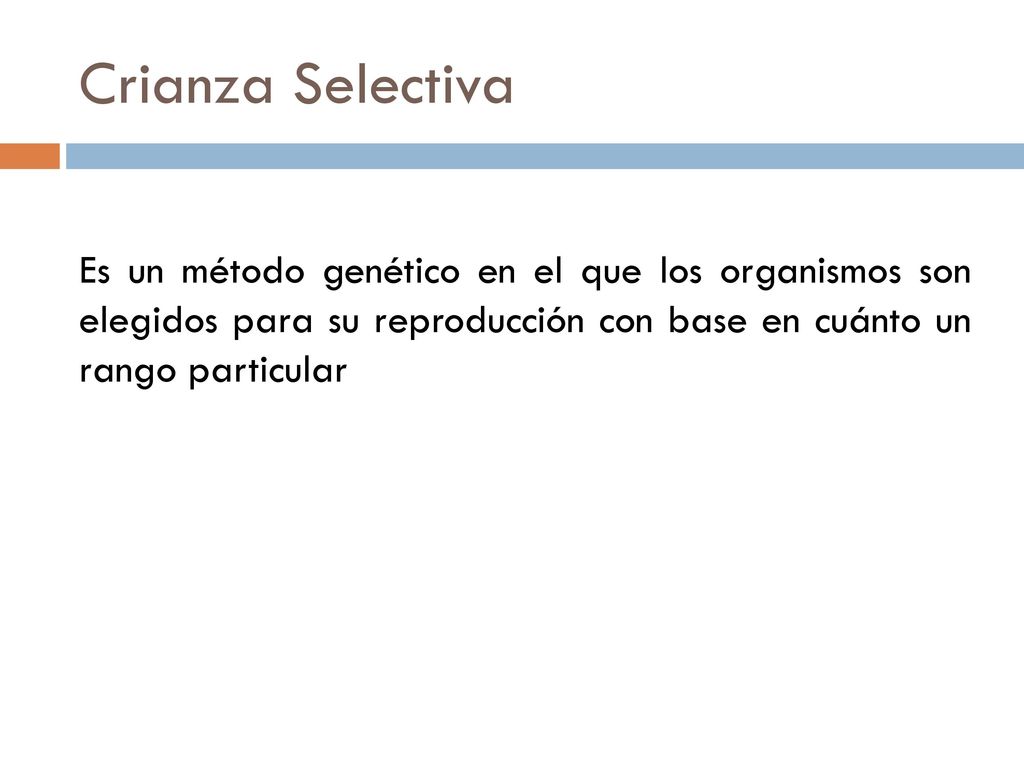 Crianza Selectiva Es un método genético en el que los organismos son elegidos para su reproducción con base en cuánto un rango particular.