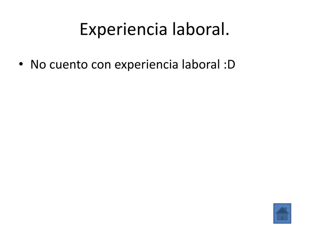 Experiencia laboral. No cuento con experiencia laboral :D