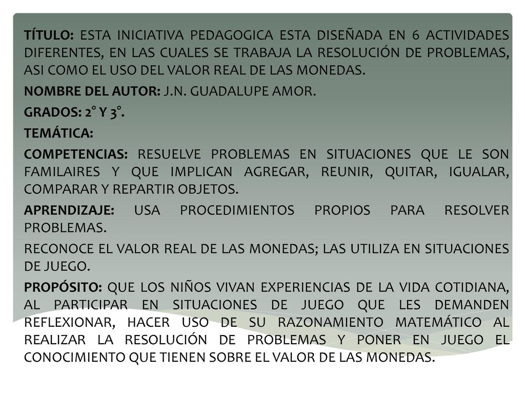 TÍTULO: ESTA INICIATIVA PEDAGOGICA ESTA DISEÑADA EN 6 ACTIVIDADES DIFERENTES, EN LAS CUALES SE TRABAJA LA RESOLUCIÓN DE PROBLEMAS, ASI COMO EL USO DEL VALOR REAL DE LAS MONEDAS.