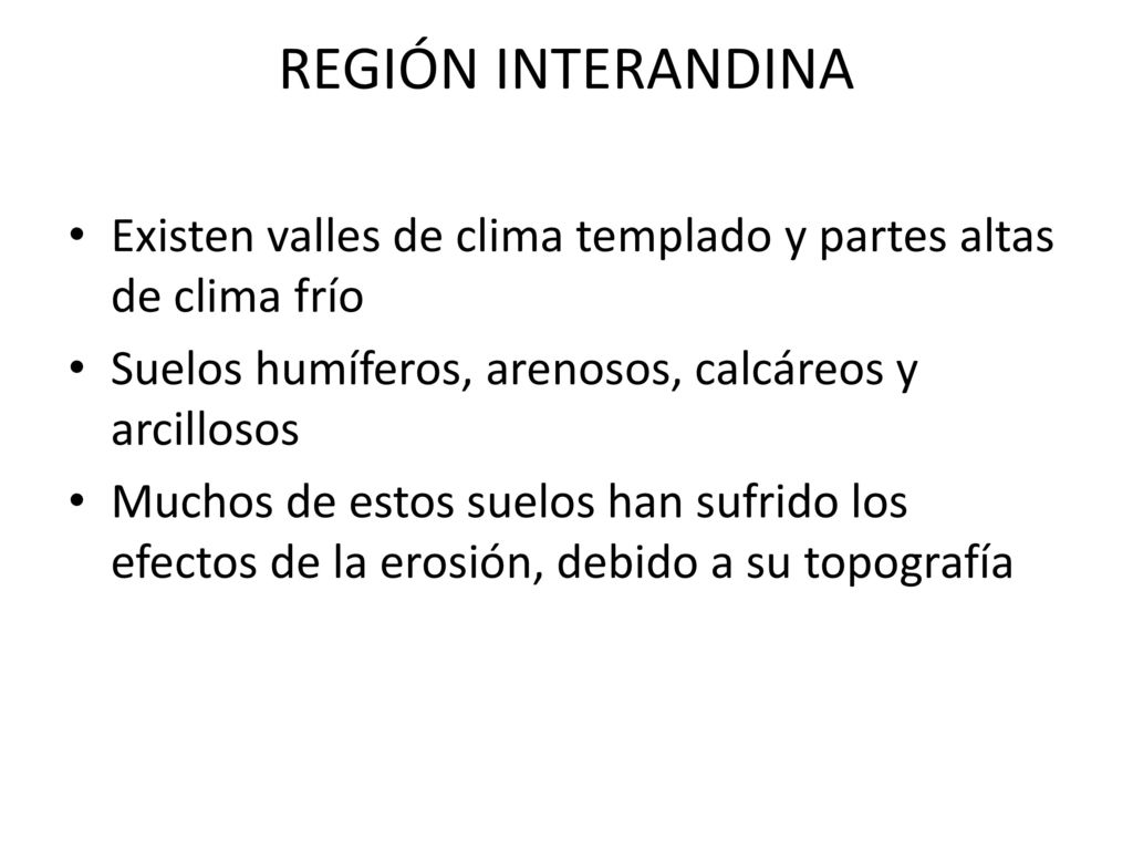 REGIÓN INTERANDINA Existen valles de clima templado y partes altas de clima frío. Suelos humíferos, arenosos, calcáreos y arcillosos.