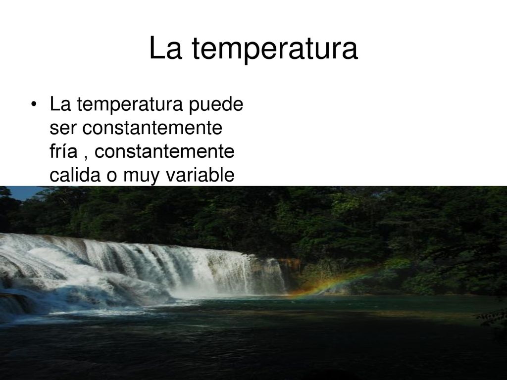 La temperatura La temperatura puede ser constantemente fría , constantemente calida o muy variable