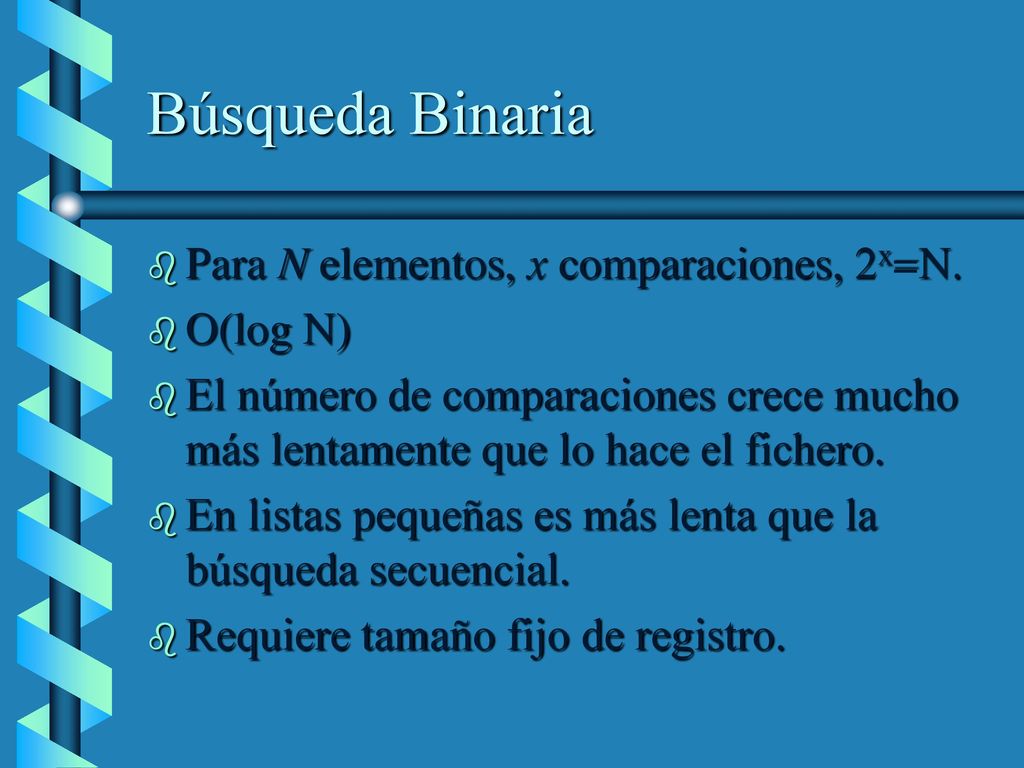Búsqueda Binaria Para N elementos, x comparaciones, 2x=N. O(log N)