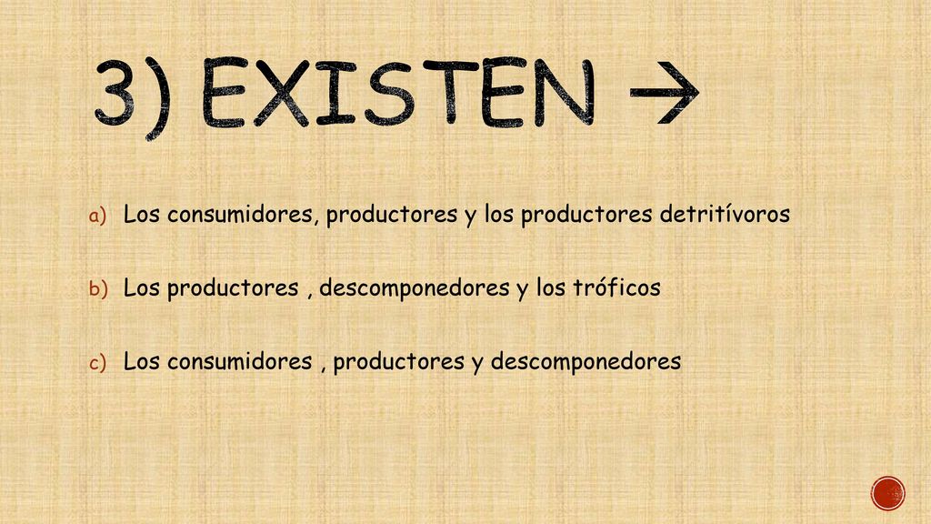 3) Existen  Los consumidores, productores y los productores detritívoros. Los productores , descomponedores y los tróficos.