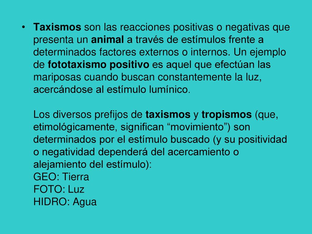 Taxismos son las reacciones positivas o negativas que presenta un animal a través de estímulos frente a determinados factores externos o internos.