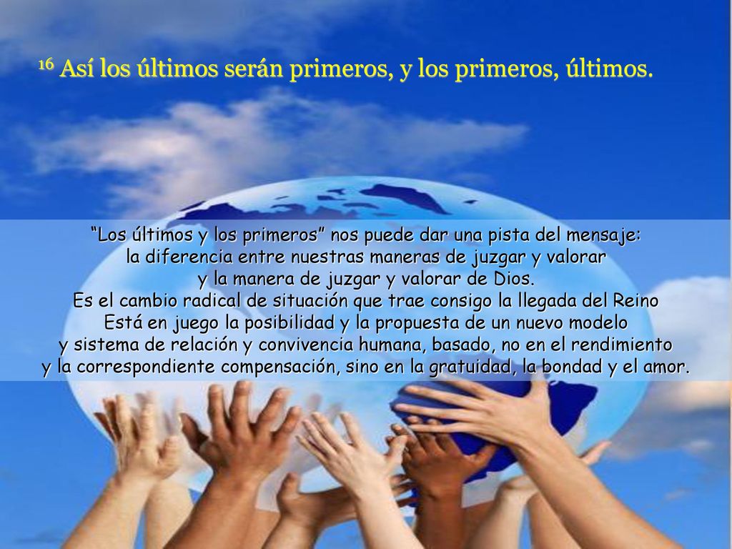 16 Así los últimos serán primeros, y los primeros, últimos.