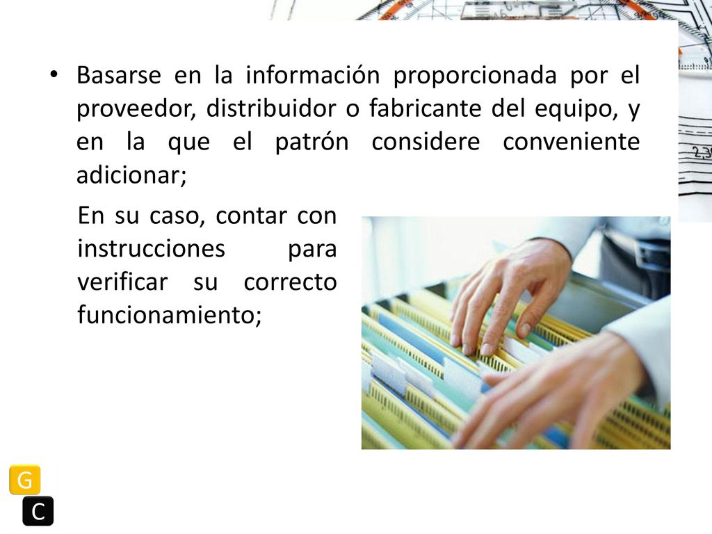 Basarse en la información proporcionada por el proveedor, distribuidor o fabricante del equipo, y en la que el patrón considere conveniente adicionar;