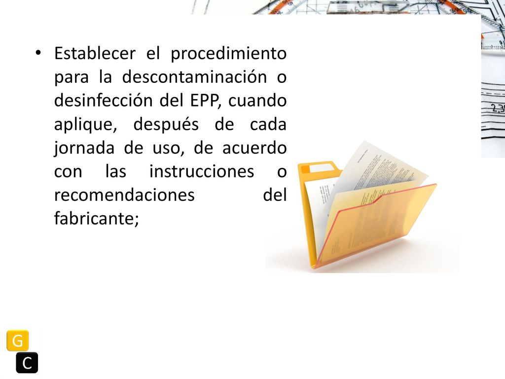 Establecer el procedimiento para la descontaminación o desinfección del EPP, cuando aplique, después de cada jornada de uso, de acuerdo con las instrucciones o recomendaciones del fabricante;