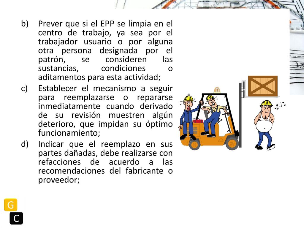 Prever que si el EPP se limpia en el centro de trabajo, ya sea por el trabajador usuario o por alguna otra persona designada por el patrón, se consideren las sustancias, condiciones o aditamentos para esta actividad;