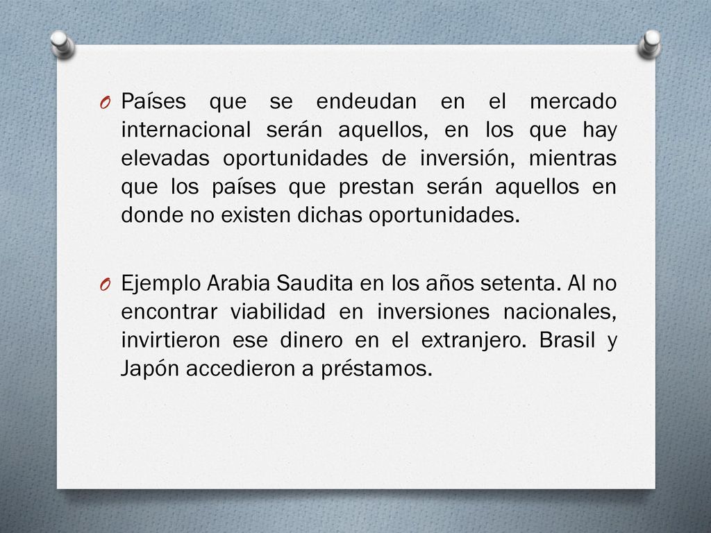Países que se endeudan en el mercado internacional serán aquellos, en los que hay elevadas oportunidades de inversión, mientras que los países que prestan serán aquellos en donde no existen dichas oportunidades.
