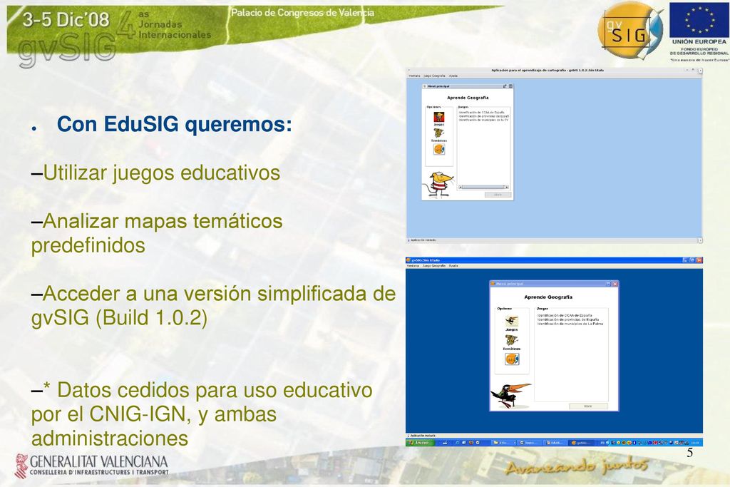 Con EduSIG queremos: Utilizar juegos educativos. Analizar mapas temáticos predefinidos. Acceder a una versión simplificada de gvSIG (Build 1.0.2)