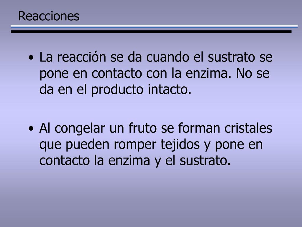 Reacciones La reacción se da cuando el sustrato se pone en contacto con la enzima. No se da en el producto intacto.