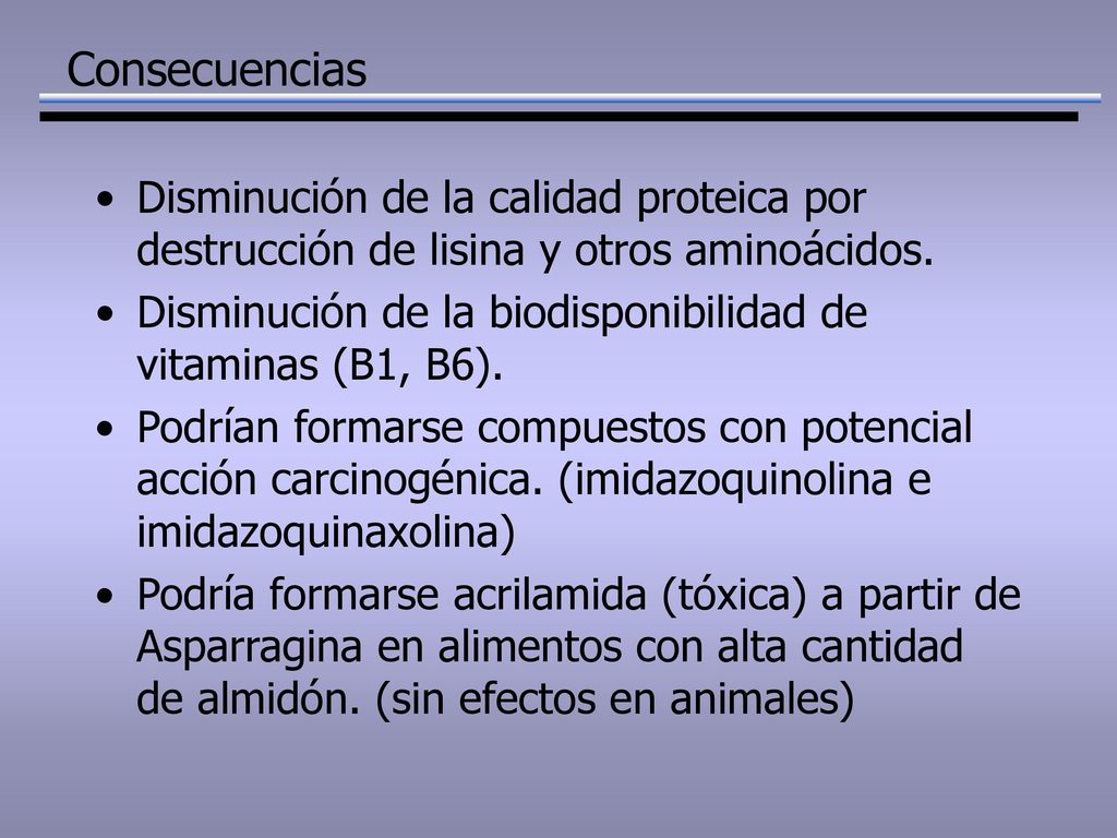 Consecuencias Disminución de la calidad proteica por destrucción de lisina y otros aminoácidos.