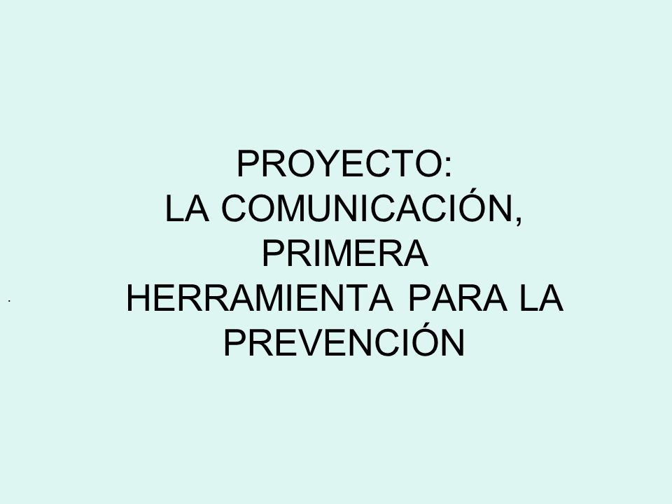 PROYECTO: LA COMUNICACIÓN, PRIMERA HERRAMIENTA PARA LA PREVENCIÓN