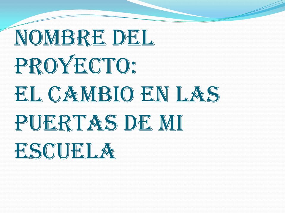 NOMBRE DEL PROYECTO: EL CAMBIO EN LAS PUERTAS DE MI ESCUELA