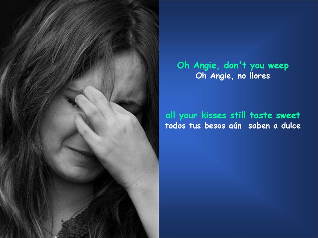 Oh Angie, don t you weep Oh Angie, no llores