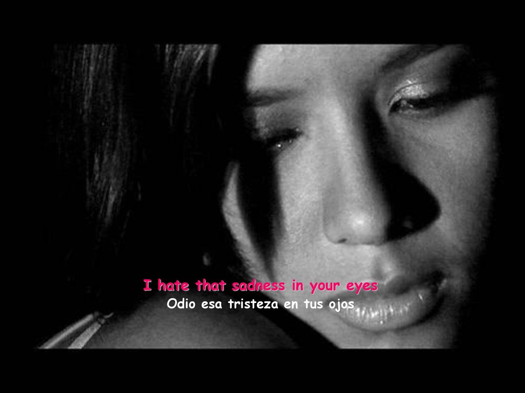 I hate that sadness in your eyes Odio esa tristeza en tus ojos
