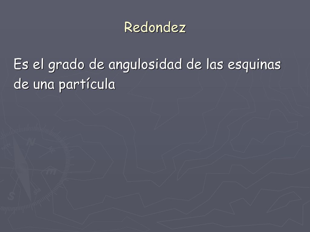 Redondez Es el grado de angulosidad de las esquinas de una partícula