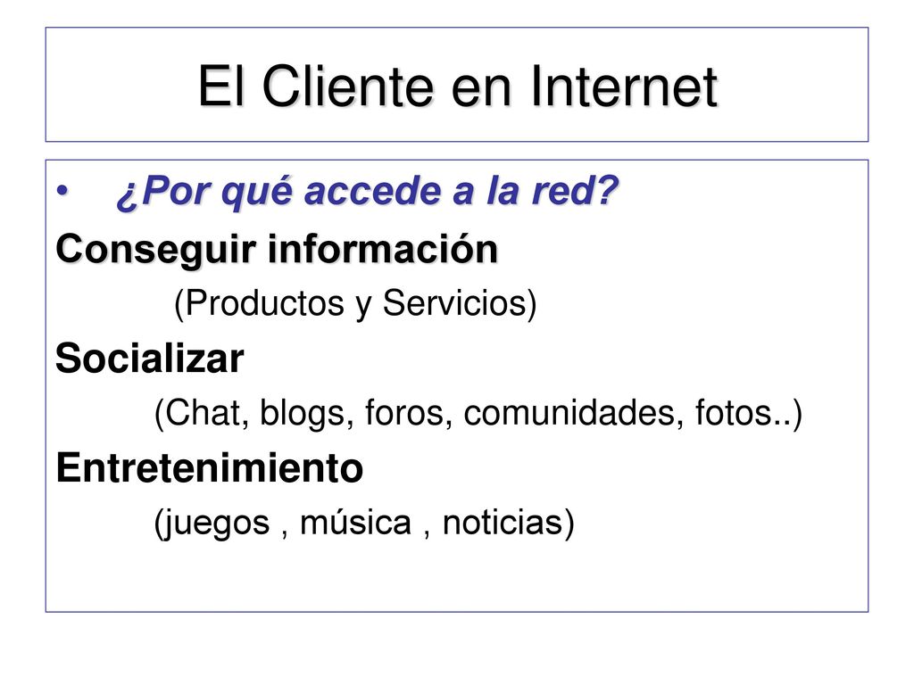 El Cliente en Internet ¿Por qué accede a la red Conseguir información