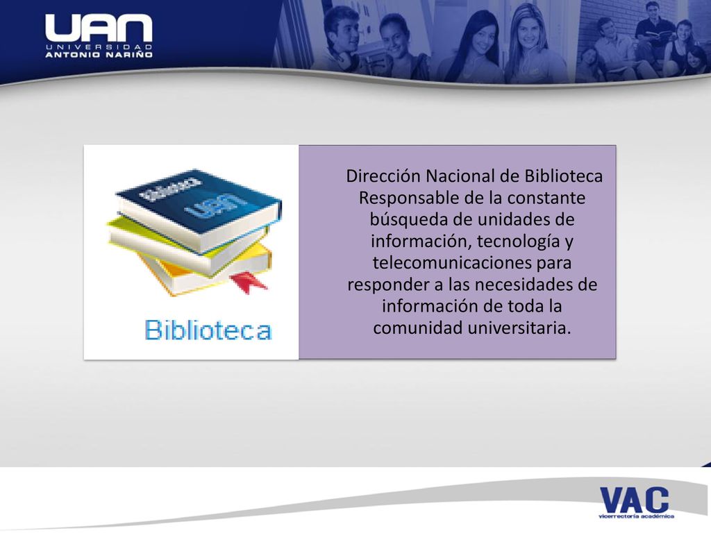 Dirección Nacional de Biblioteca Responsable de la constante búsqueda de unidades de información, tecnología y telecomunicaciones para responder a las necesidades de información de toda la comunidad universitaria.
