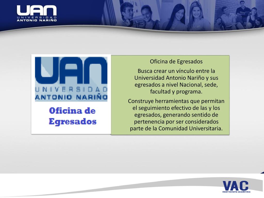 Oficina de Egresados Busca crear un vínculo entre la Universidad Antonio Nariño y sus egresados a nivel Nacional, sede, facultad y programa.