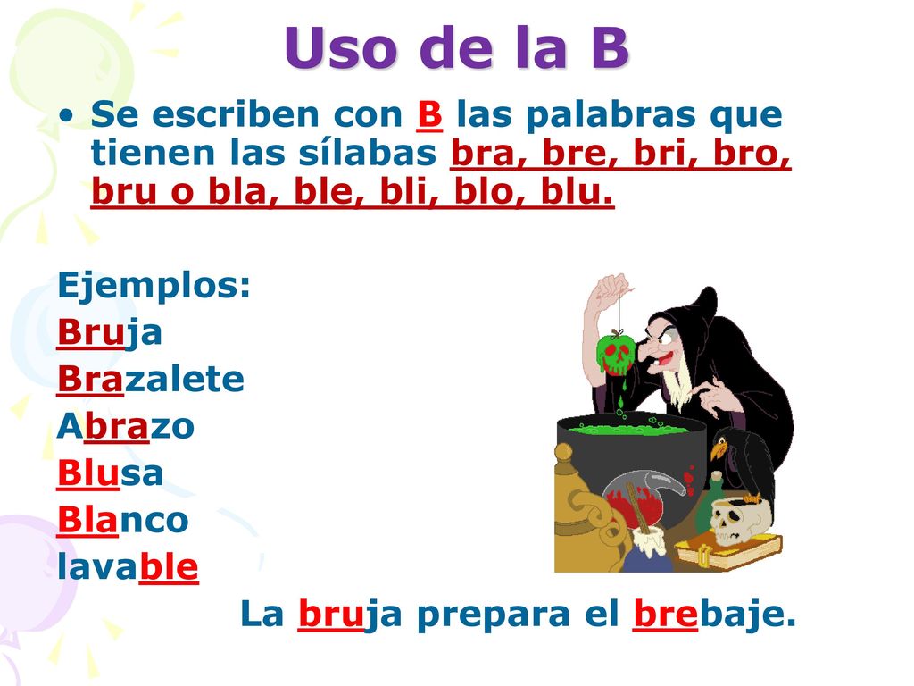 Uso de la B Se escriben con B las palabras que tienen las sílabas bra, bre, bri, bro, bru o bla, ble, bli, blo, blu.