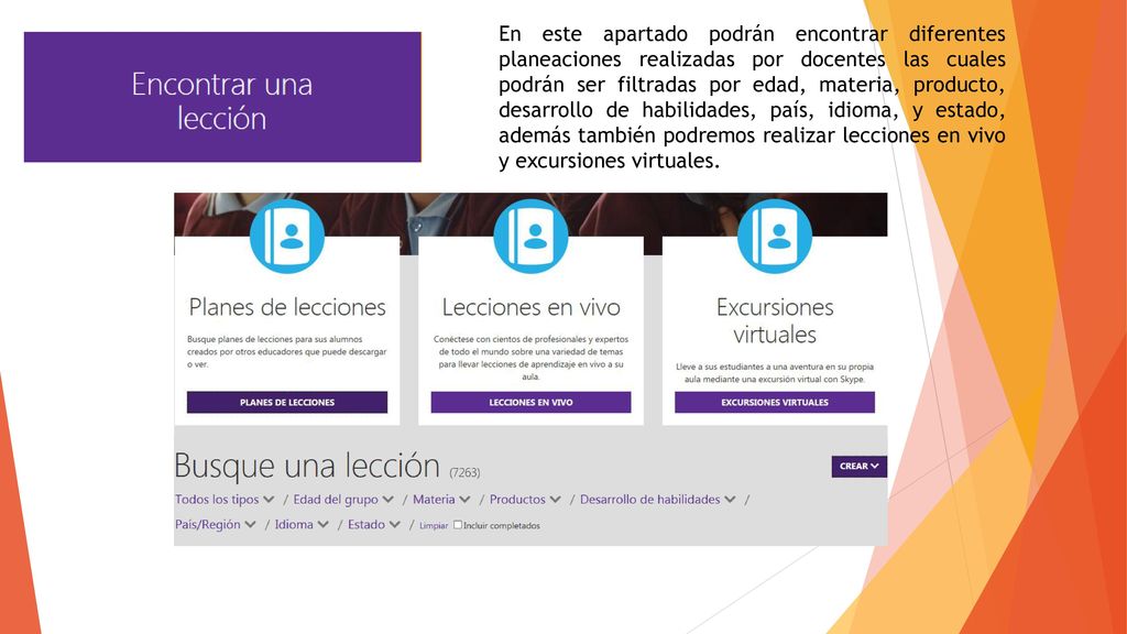 En este apartado podrán encontrar diferentes planeaciones realizadas por docentes las cuales podrán ser filtradas por edad, materia, producto, desarrollo de habilidades, país, idioma, y estado, además también podremos realizar lecciones en vivo y excursiones virtuales.