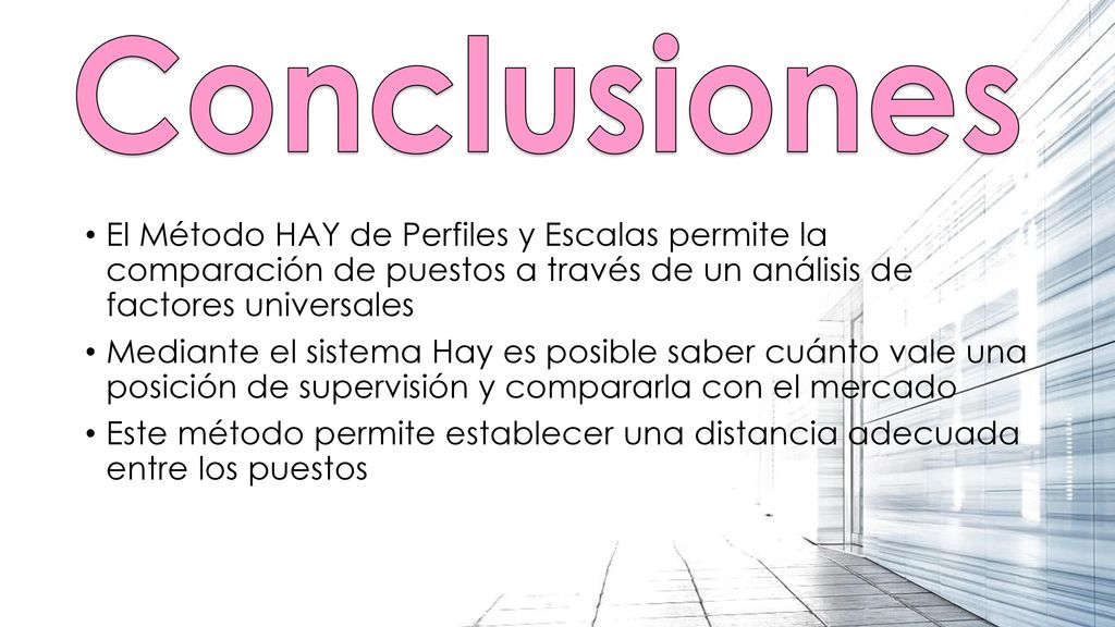 Conclusiones El Método HAY de Perfiles y Escalas permite la comparación de puestos a través de un análisis de factores universales.