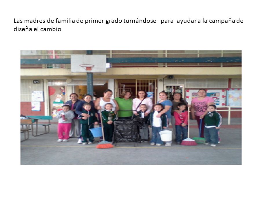 Las madres de familia de primer grado turnándose para ayudar a la campaña de diseña el cambio