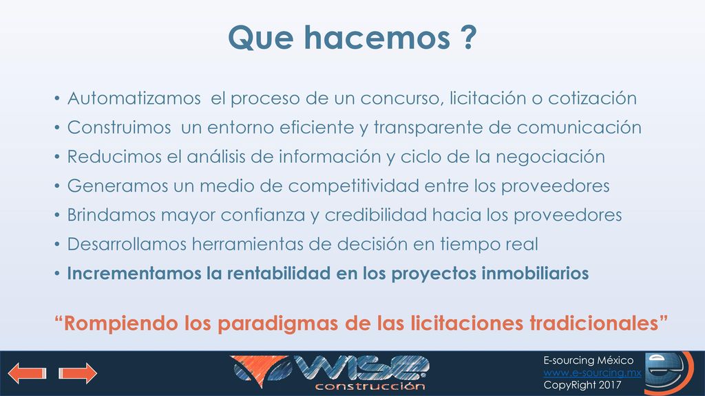 Que hacemos Automatizamos el proceso de un concurso, licitación o cotización. Construimos un entorno eficiente y transparente de comunicación.
