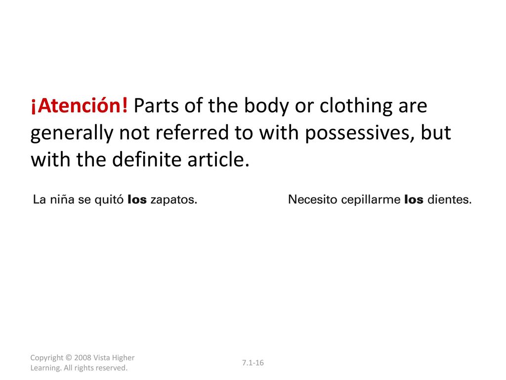 ¡Atención! Parts of the body or clothing are generally not referred to with possessives, but with the definite article.