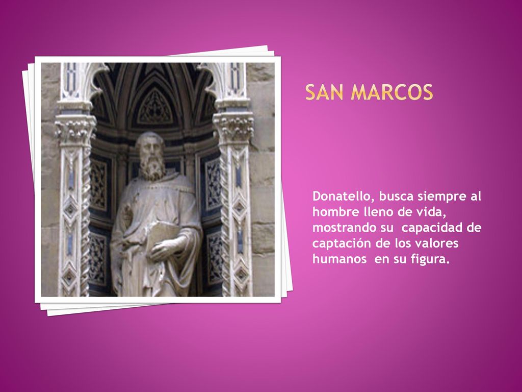 San marcos Donatello, busca siempre al hombre lleno de vida, mostrando su capacidad de captación de los valores humanos en su figura.