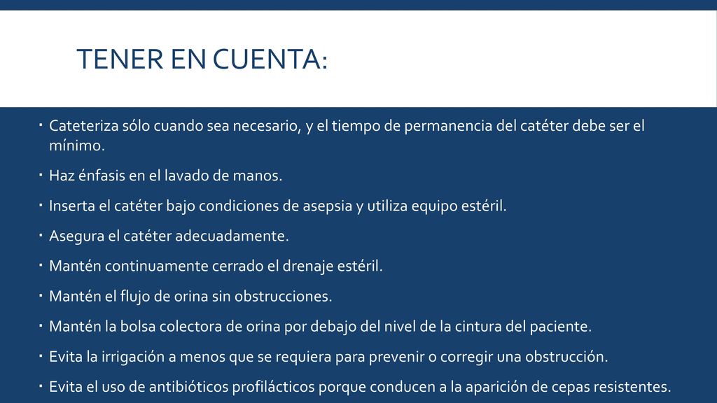 TENER EN CUENTA: Cateteriza sólo cuando sea necesario, y el tiempo de permanencia del catéter debe ser el mínimo.