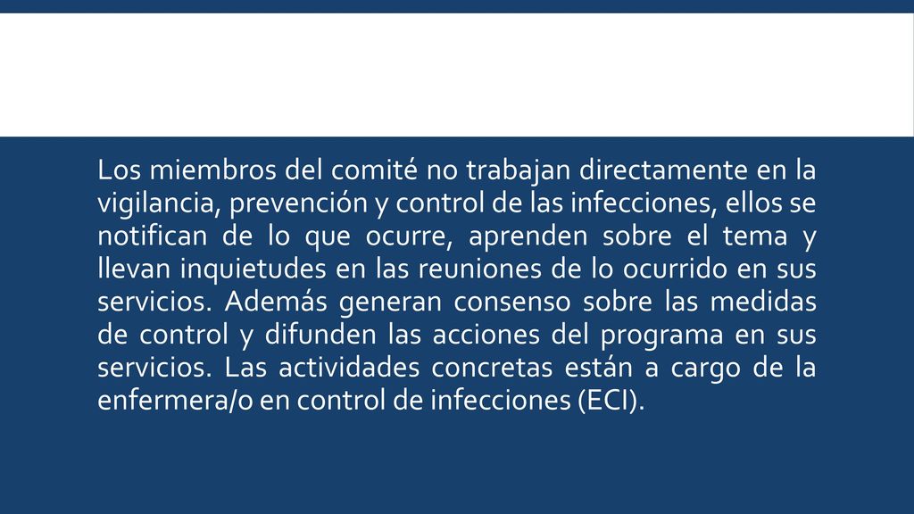 Los miembros del comité no trabajan directamente en la vigilancia, prevención y control de las infecciones, ellos se notifican de lo que ocurre, aprenden sobre el tema y llevan inquietudes en las reuniones de lo ocurrido en sus servicios.