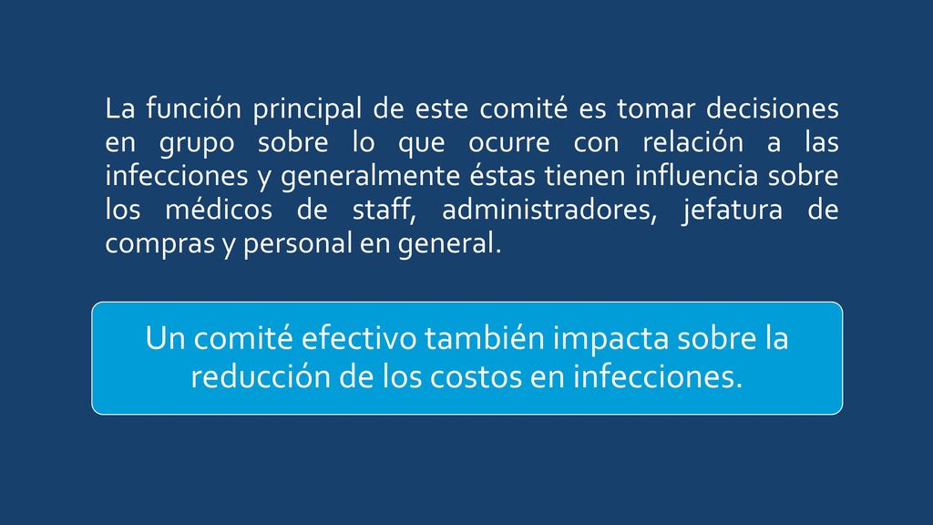 La función principal de este comité es tomar decisiones en grupo sobre lo que ocurre con relación a las infecciones y generalmente éstas tienen influencia sobre los médicos de staff, administradores, jefatura de compras y personal en general.