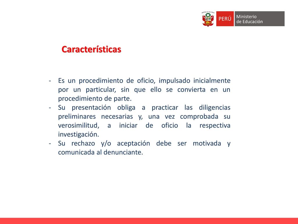 Características Es un procedimiento de oficio, impulsado inicialmente por un particular, sin que ello se convierta en un procedimiento de parte.