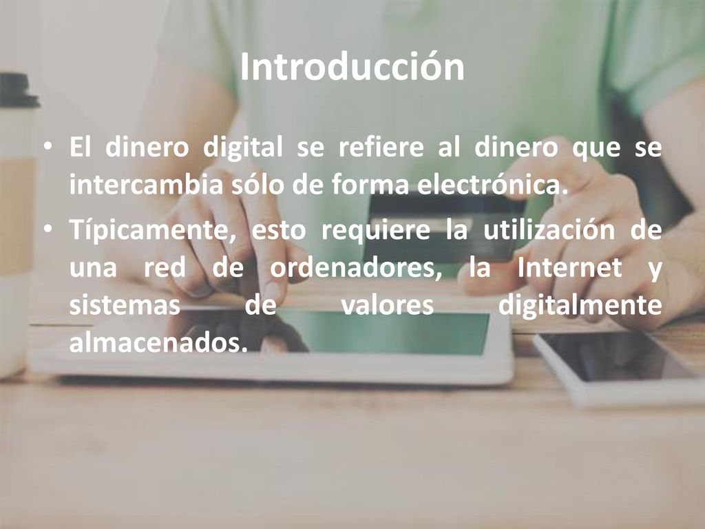 Introducción El dinero digital se refiere al dinero que se intercambia sólo de forma electrónica.